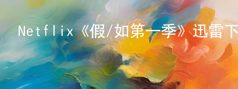 陳毛毛發布Netflix《假/如第一季》迅雷下載/在線觀看/百度云-靈異/驚悚-美劇天堂